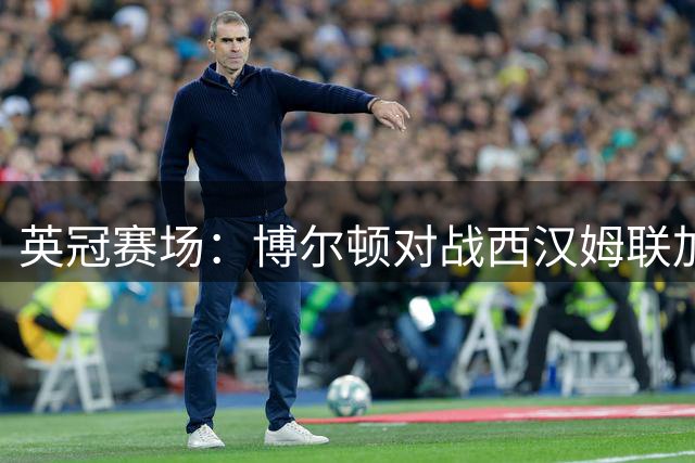 英冠赛场：博尔顿对战西汉姆联加时赛热播